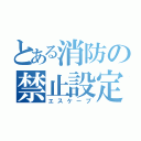 とある消防の禁止設定（エスケープ）