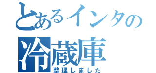 とあるインタの冷蔵庫（整理しました）