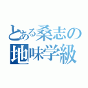 とある桑志の地味学級（）