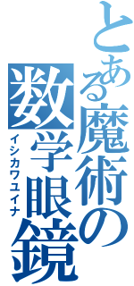 とある魔術の数学眼鏡（イシカワユイナ）