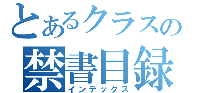 とあるクラスの禁書目録（インデックス）