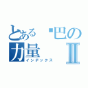 とある鸡巴の力量Ⅱ（インデックス）