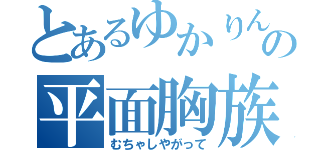 とあるゆかりんのの平面胸族（むちゃしやがって）