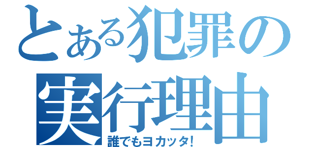 とある犯罪の実行理由（誰でもヨカッタ！）