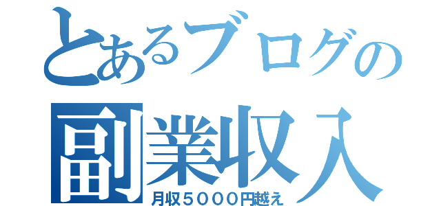 とあるブログの副業収入（月収５０００円越え）