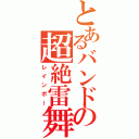 とあるバンドの超絶雷舞（レインボー）