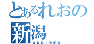 とあるれおの新潟（Ｓｕｐｒｅｍｅ）