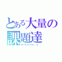 とある大量の課題達（全く手つけてない＾ｐ＾）