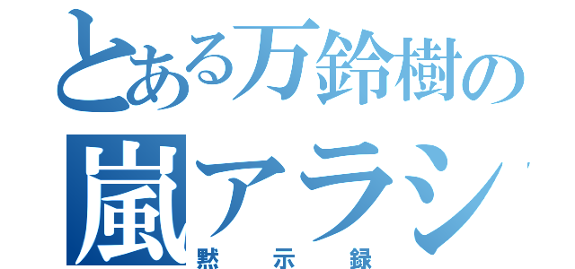 とある万鈴樹の嵐アラシ（黙示録）