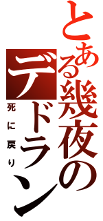 とある幾夜のデドラン記録（死に戻り）