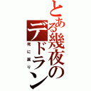 とある幾夜のデドラン記録（死に戻り）