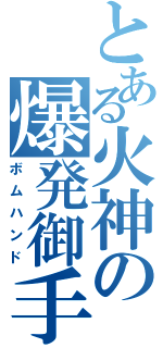 とある火神の爆発御手（ボムハンド）