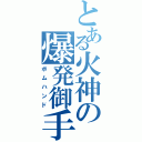 とある火神の爆発御手（ボムハンド）