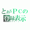 とあるＰＣの登録表示（スクリーン）