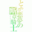 とある悪夢の断章騎士団（オーダー・オブ・ザ・フラグメンツ）