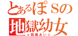 とあるぽＳの地獄幼女（☆閻魔あい☆）