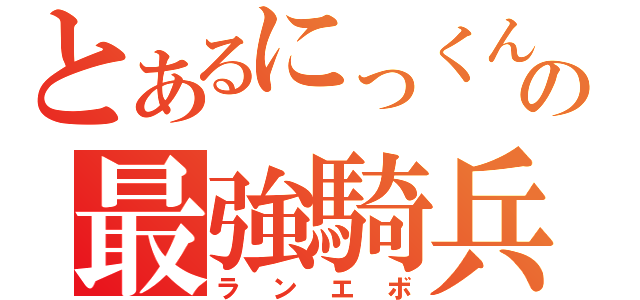 とあるにっくんの最強騎兵（ランエボ）