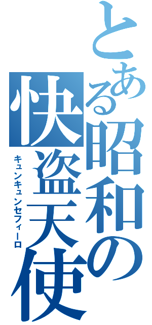 とある昭和の快盗天使（キュンキュンセフィーロ）