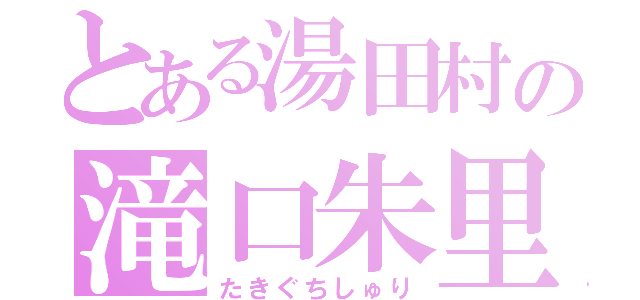 とある湯田村の滝口朱里（たきぐちしゅり）