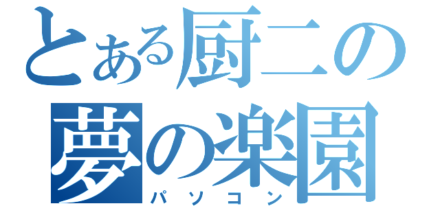 とある厨二の夢の楽園（パソコン）