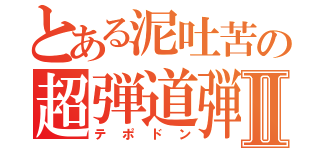 とある泥吐苦の超弾道弾Ⅱ（テポドン）