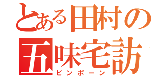 とある田村の五味宅訪問（ピンポーン）