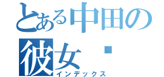 とある中田の彼女♡（インデックス）