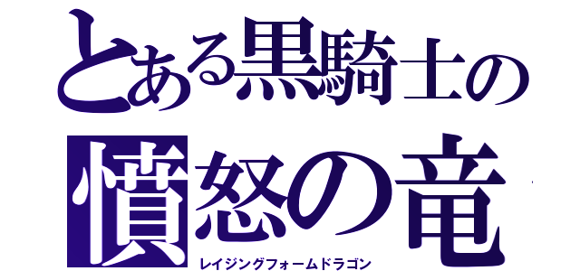 とある黒騎士の憤怒の竜（レイジングフォームドラゴン）