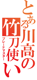 とある川高の竹刀使い（ブレードマスター）