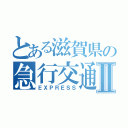 とある滋賀県の急行交通㈱Ⅱ（ＥＸＰＲＥＳＳ）