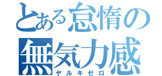 とある怠惰の無気力感（ヤルキゼロ）