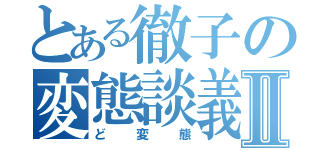 とある徹子の変態談義Ⅱ（ど変態）