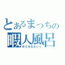 とあるまっちの暇人風呂（みてみなさいっ）