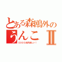 とある森鴎外のうんこⅡ（５０００兆円欲しい！）