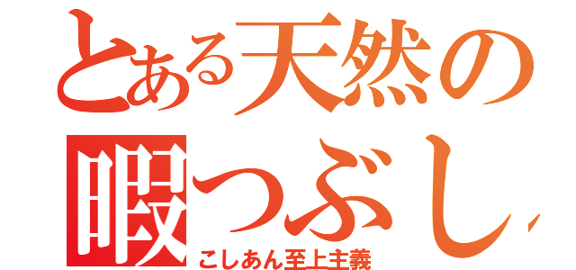 とある天然の暇つぶし（こしあん至上主義）