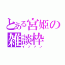 とある宮姫の雑談枠（イツメン）