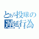 とある投球の遅延行為（岸田護）