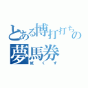 とある博打打ち達の夢馬券（紙くず）