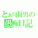 とある雨男の愚痴日記（ダイアリー）