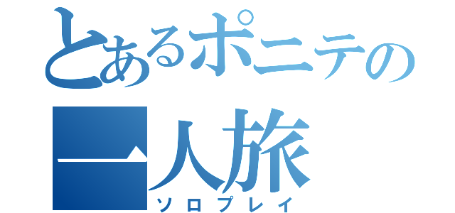 とあるポニテの一人旅（ソロプレイ）