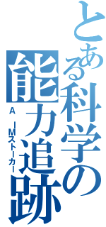 とある科学の能力追跡（Ａ ＩＭストーカー）