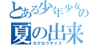 とある少年少女の夏の出来事（カゲロウデイズ）
