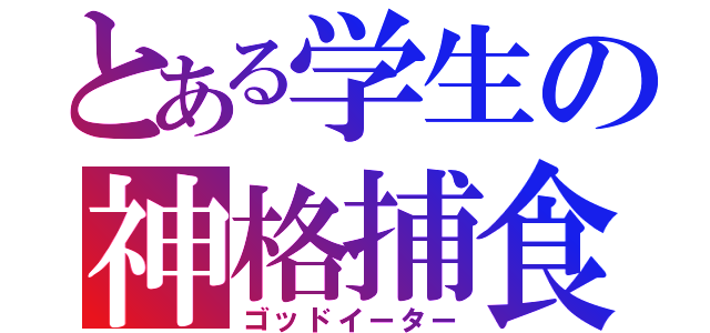 とある学生の神格捕食（ゴッドイーター）