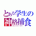 とある学生の神格捕食（ゴッドイーター）