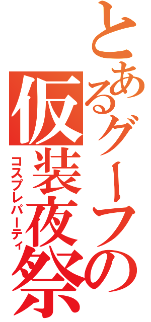 とあるグーフの仮装夜祭（コスプレパーティ）