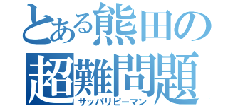 とある熊田の超難問題（サッパリピーマン）