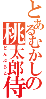 とあるむかしの桃太郎侍（どんぶらこ）