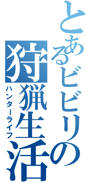 とあるビビリの狩猟生活（ハンターライフ）