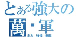 とある強大の萬歲軍（主力 強悍 無敵）