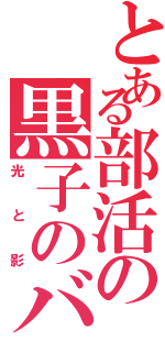 とある部活の黒子のバスケ（光と影）